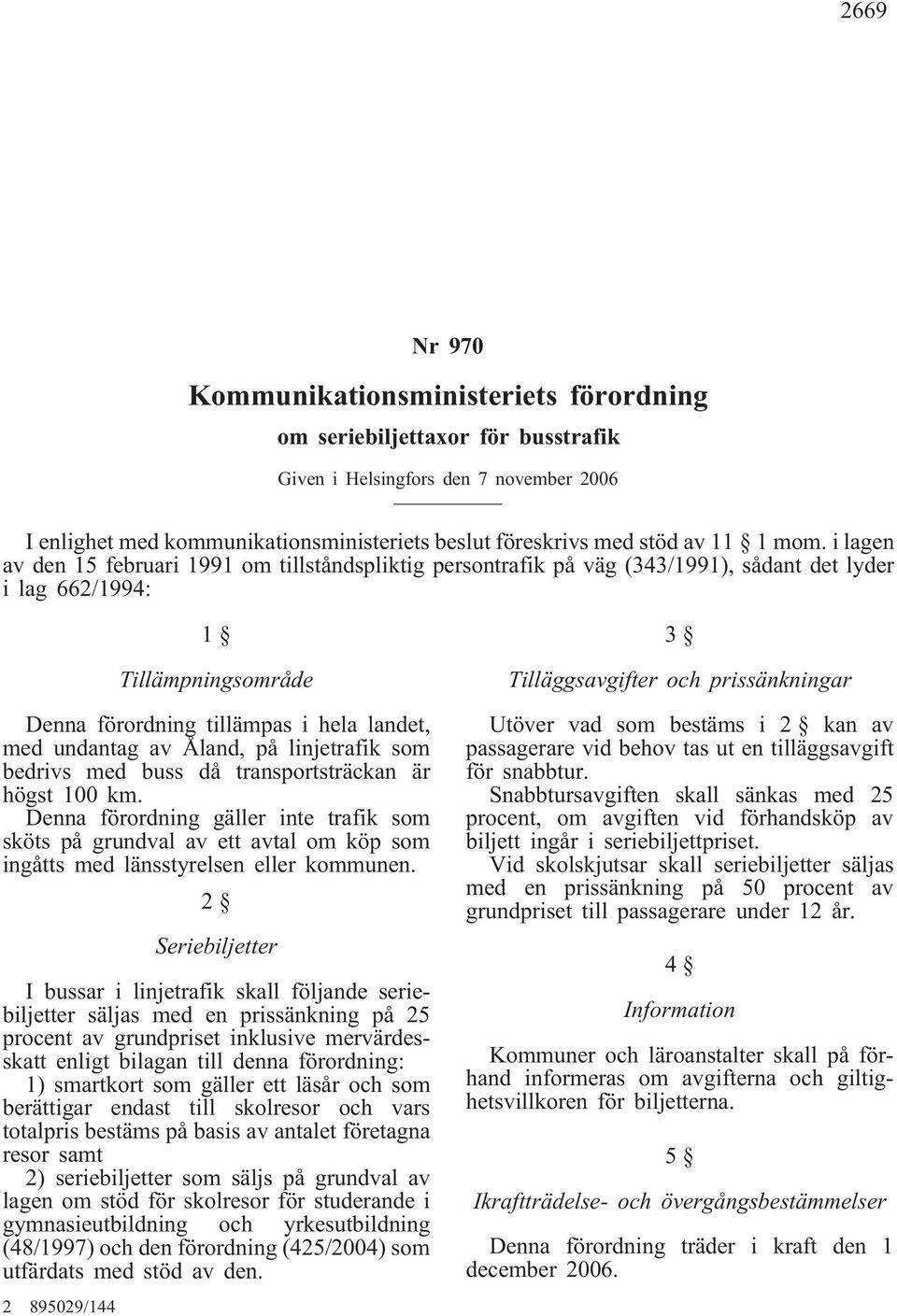 i lagen av den 15 februari 1991 om tillståndspliktig persontrafik på väg (343/1991), sådant det lyder i lag 662/1994: 1 Tillämpningsområde Denna förordning tillämpas i hela landet, med undantag av