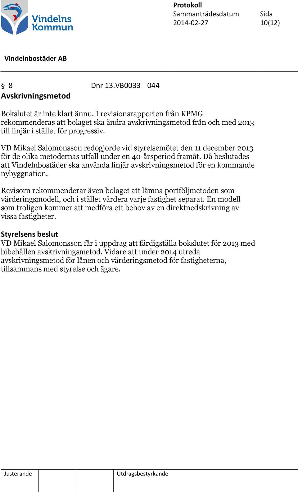 VD Mikael Salomonsson redogjorde vid styrelsemötet den 11 december 2013 för de olika metodernas utfall under en 40-årsperiod framåt.