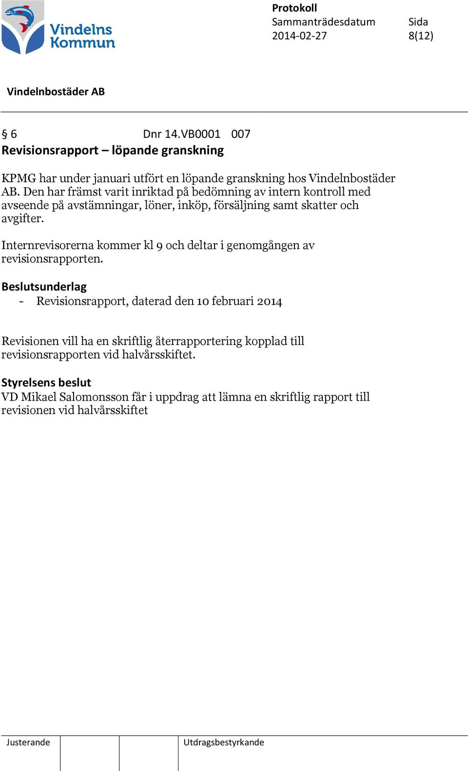 Internrevisorerna kommer kl 9 och deltar i genomgången av revisionsrapporten.