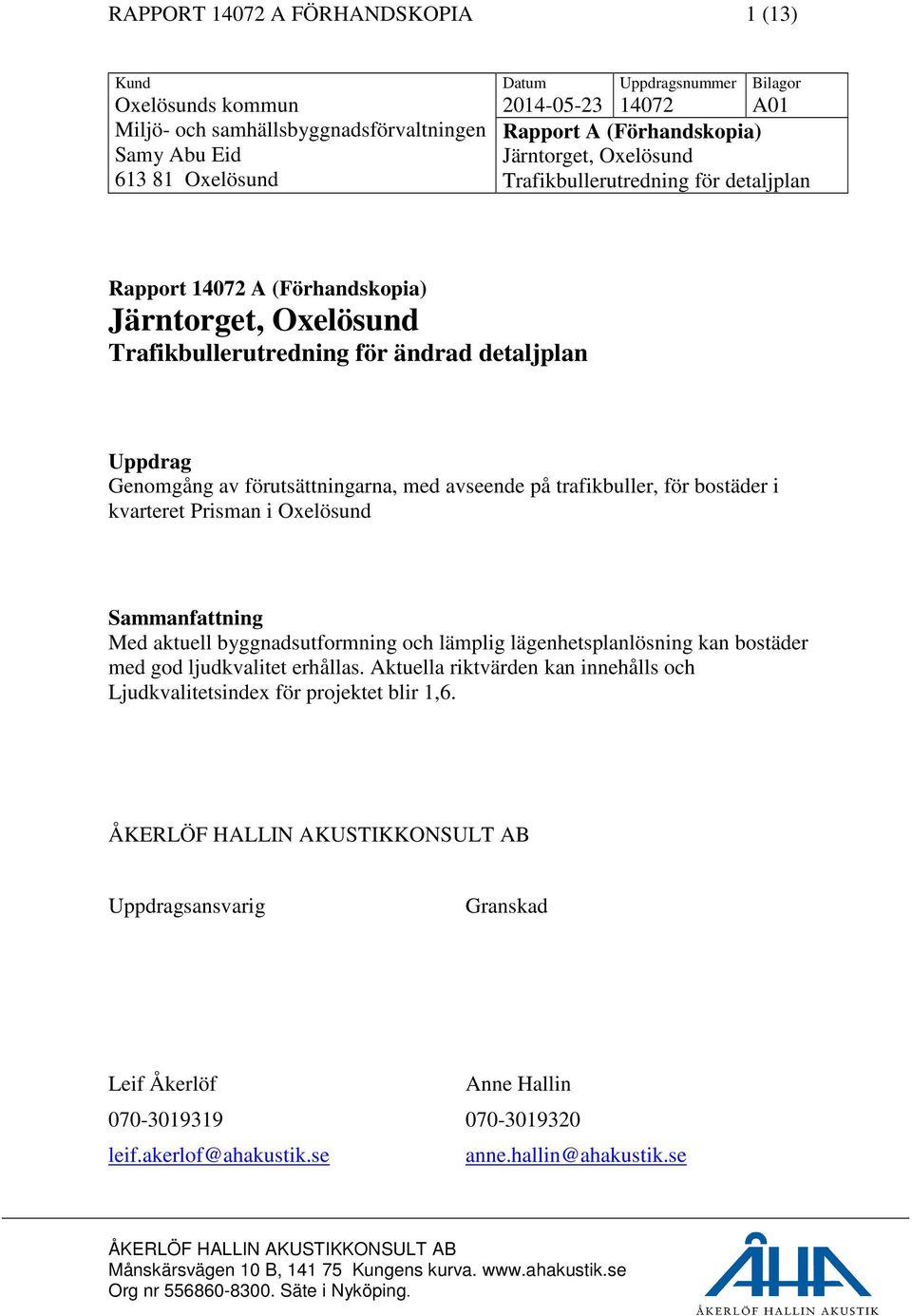 förutsättningarna, med avseende på trafikbuller, för bostäder i kvarteret Prisman i Oxelösund Sammanfattning Med aktuell byggnadsutformning och lämplig lägenhetsplanlösning kan bostäder med god