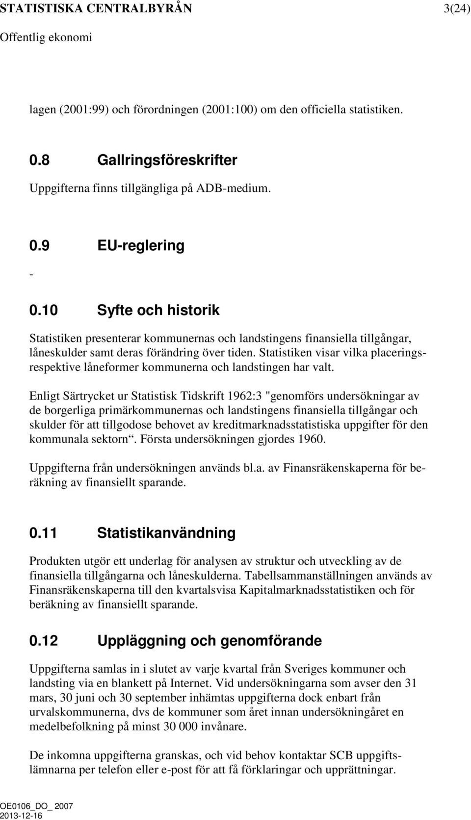 Statistiken visar vilka placeringsrespektive låneformer kommunerna och landstingen har valt.