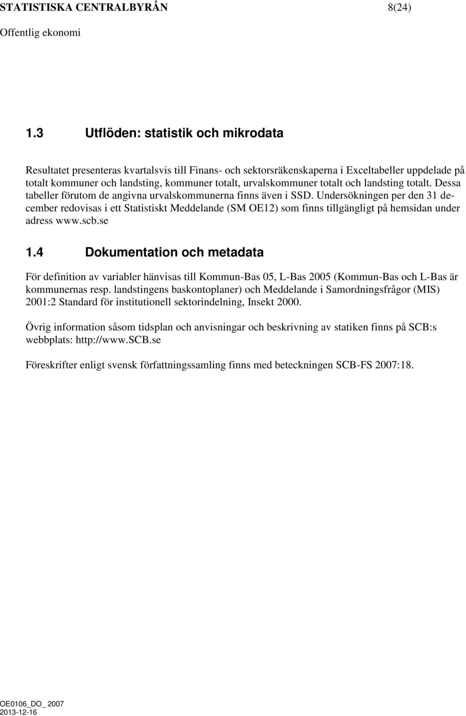 urvalskommuner totalt och landsting totalt. Dessa tabeller förutom de angivna urvalskommunerna finns även i SSD.