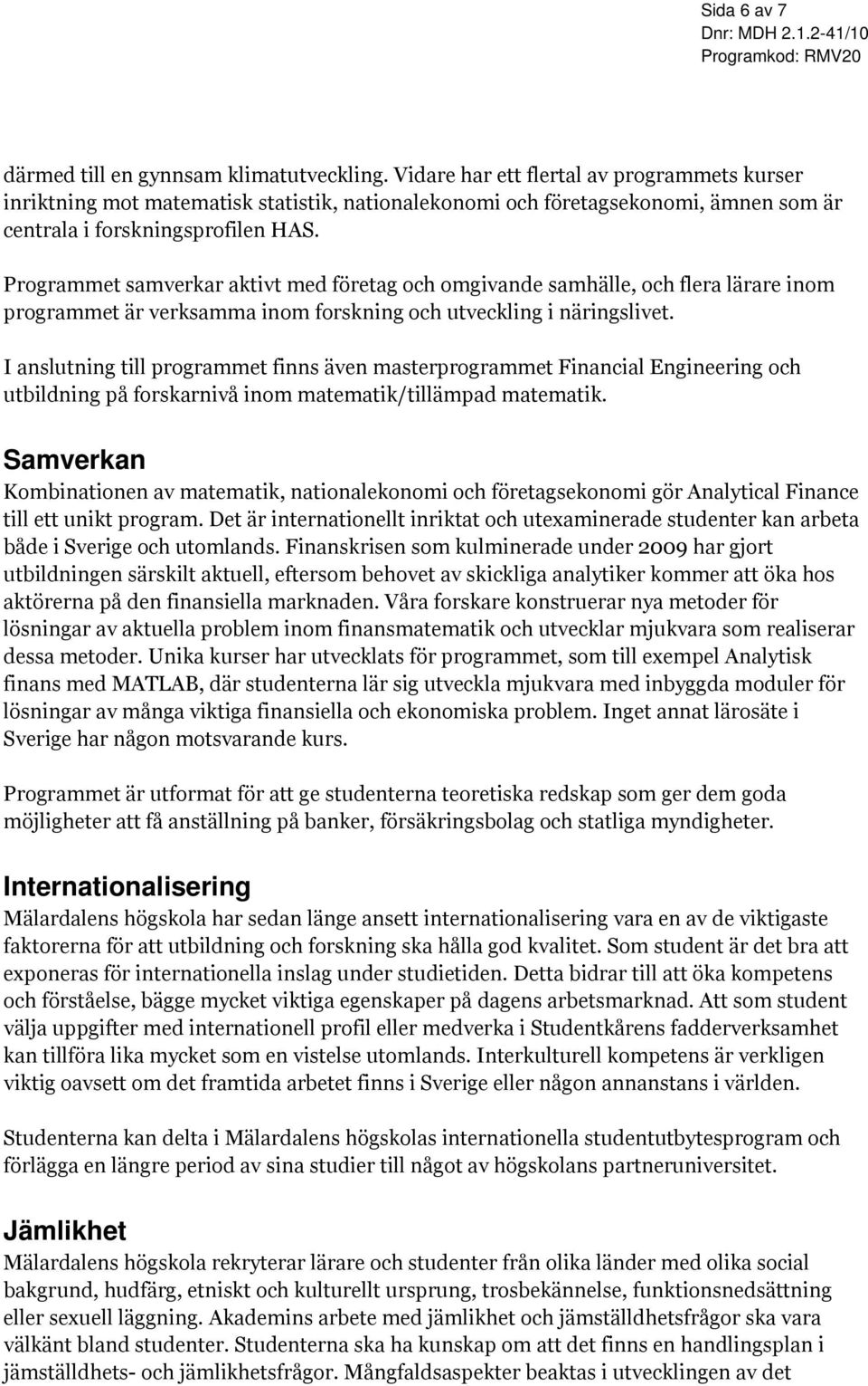 Programmet samverkar aktivt med företag och omgivande samhälle, och flera lärare inom programmet är verksamma inom forskning och utveckling i näringslivet.