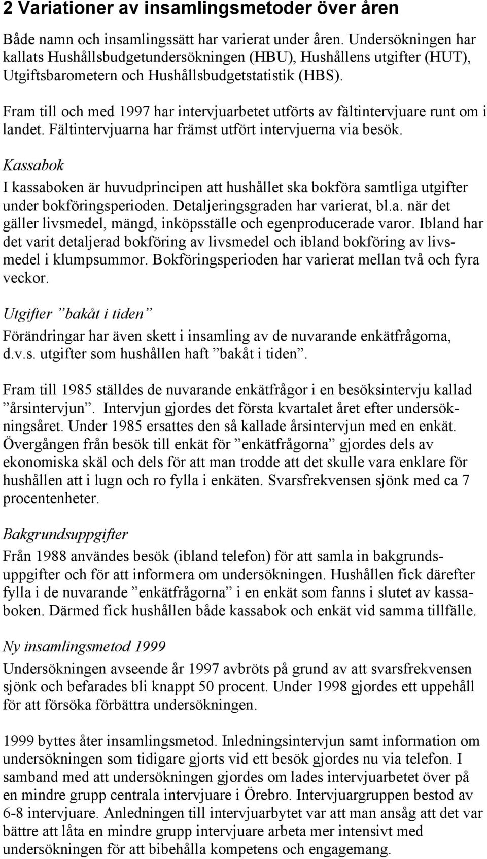 Fram till och med 1997 har intervjuarbetet utförts av fältintervjuare runt om i landet. Fältintervjuarna har främst utfört intervjuerna via besök.