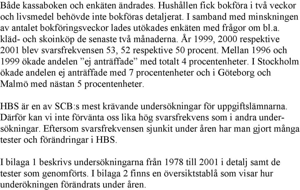 År 1999, 2000 respektive 2001 blev svarsfrekvensen 53, 52 respektive 50 procent. Mellan 1996 och 1999 ökade andelen ej anträffade med totalt 4 procentenheter.