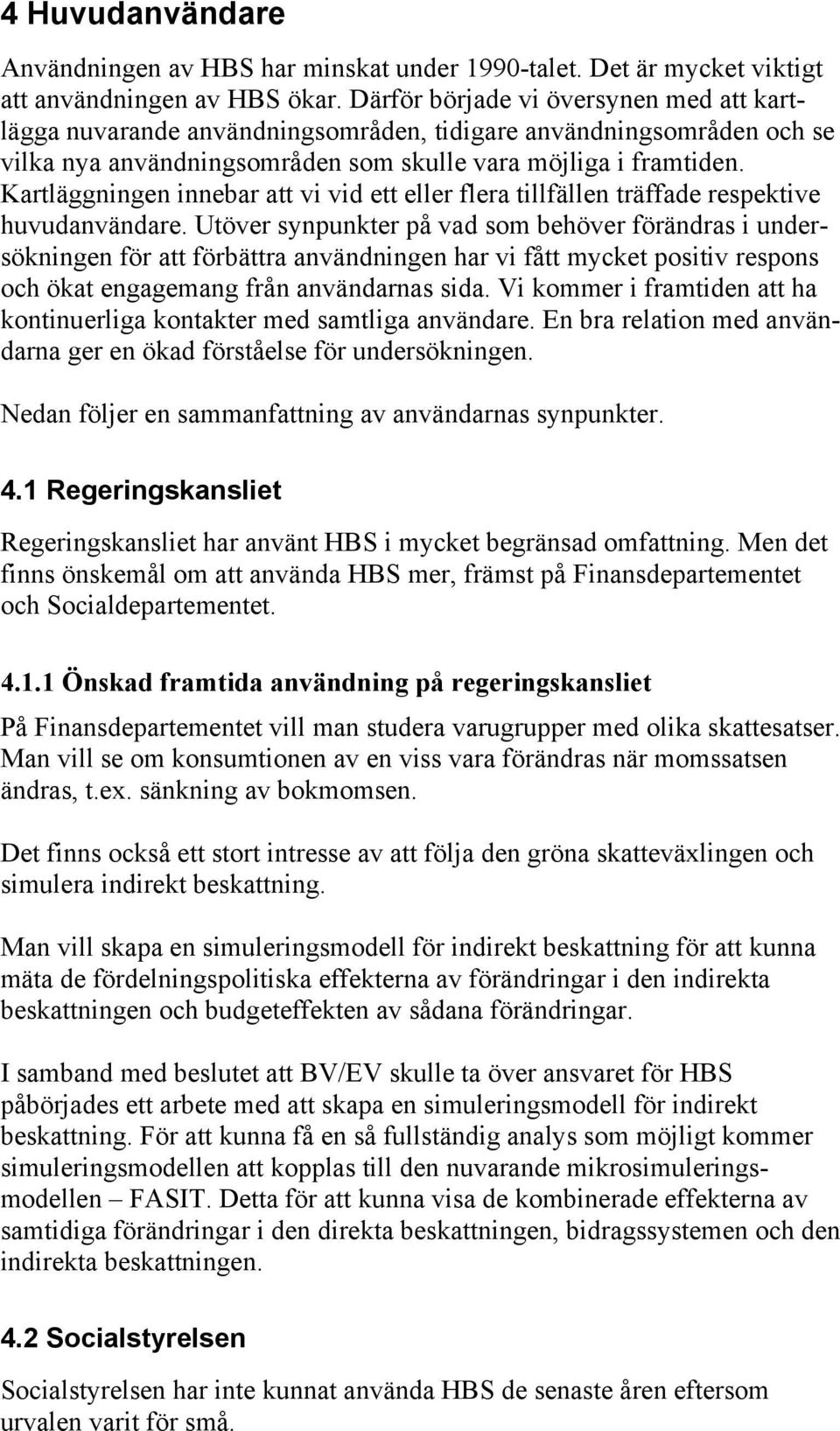 Kartläggningen innebar att vi vid ett eller flera tillfällen träffade respektive huvudanvändare.