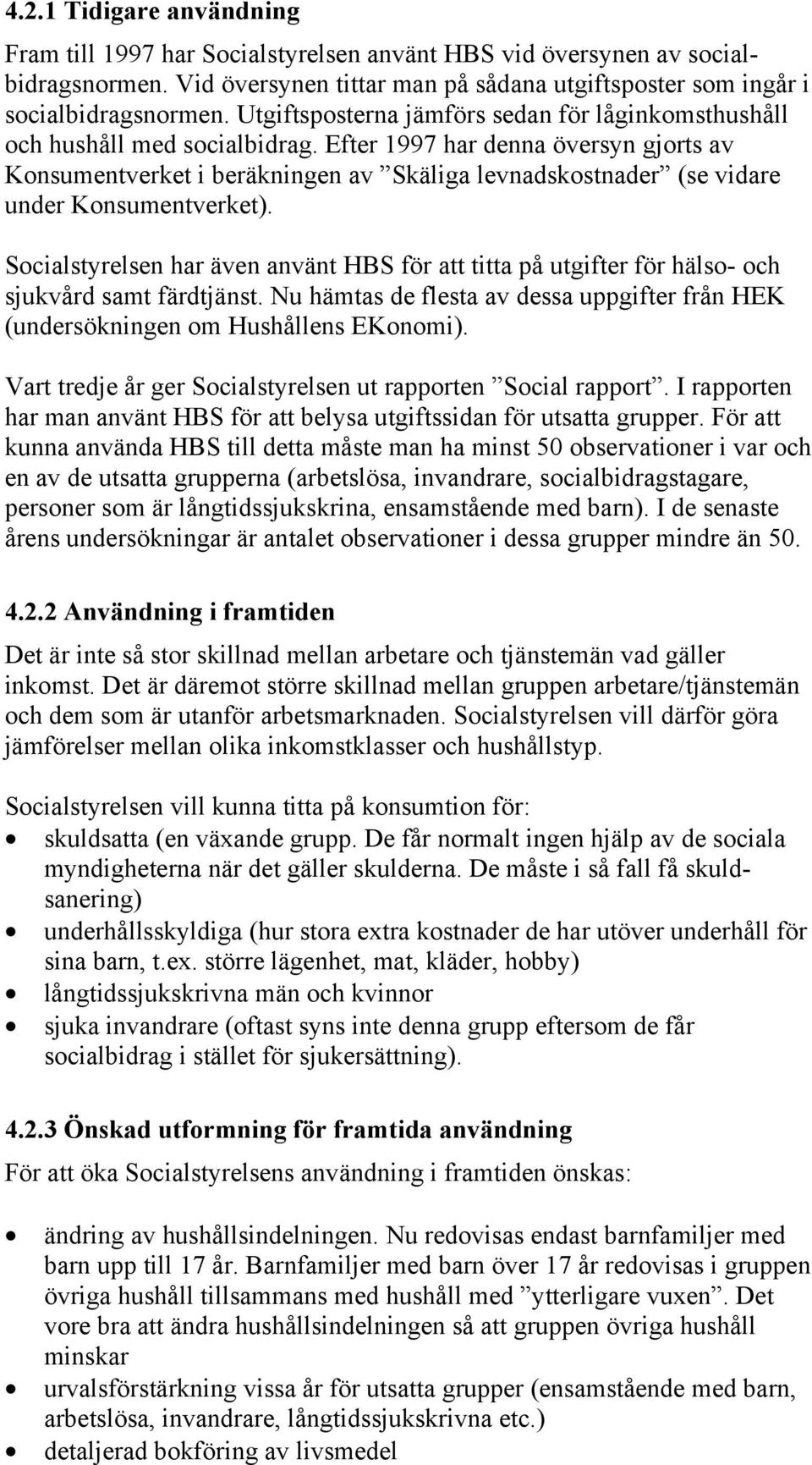 Efter 1997 har denna översyn gjorts av Konsumentverket i beräkningen av Skäliga levnadskostnader (se vidare under Konsumentverket).