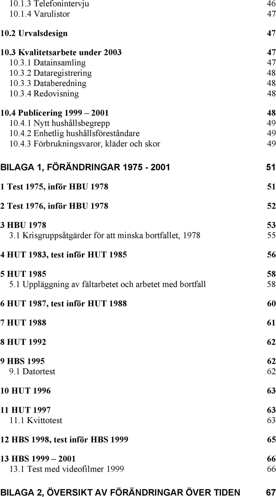 1 Krisgruppsåtgärder för att minska bortfallet, 1978 55 4 HUT 1983, test inför HUT 1985 56 5 HUT 1985 58 5.