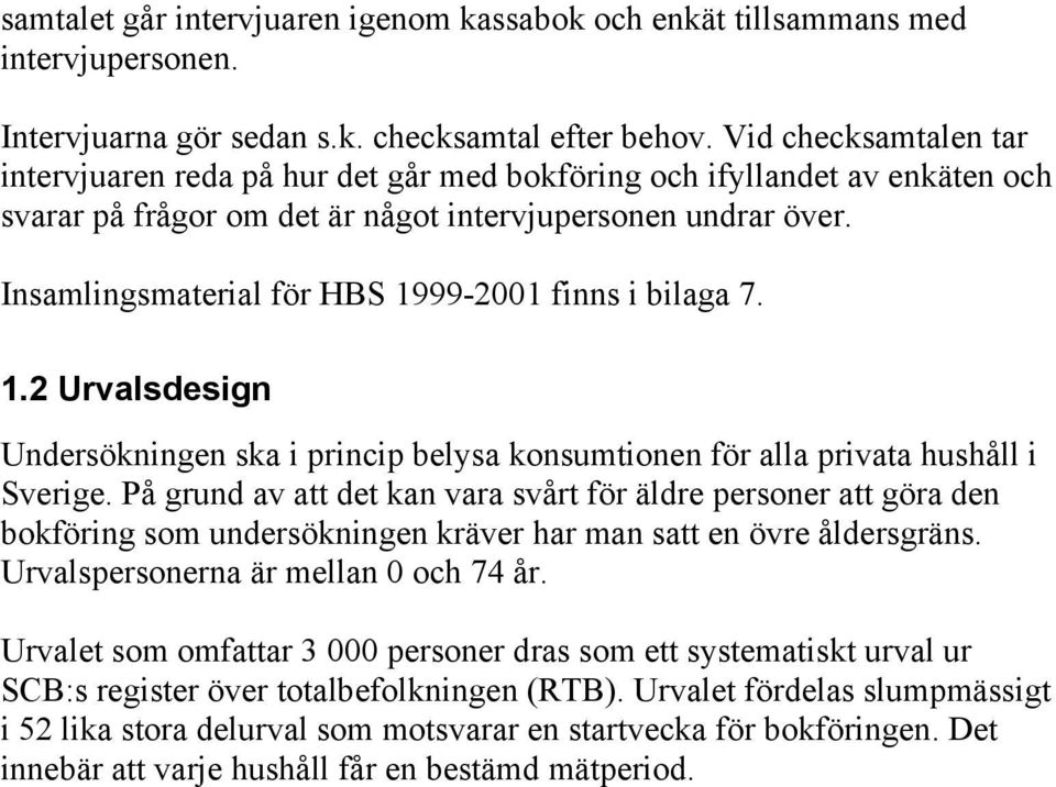 Insamlingsmaterial för HBS 1999-2001 finns i bilaga 7. 1.2 Urvalsdesign Undersökningen ska i princip belysa konsumtionen för alla privata hushåll i Sverige.