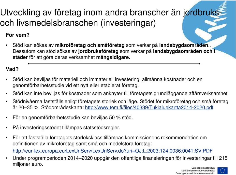 Stöd kan beviljas för materiell och immateriell investering, allmänna kostnader och en genomförbarhetsstudie vid ett nytt eller etablerat företag.