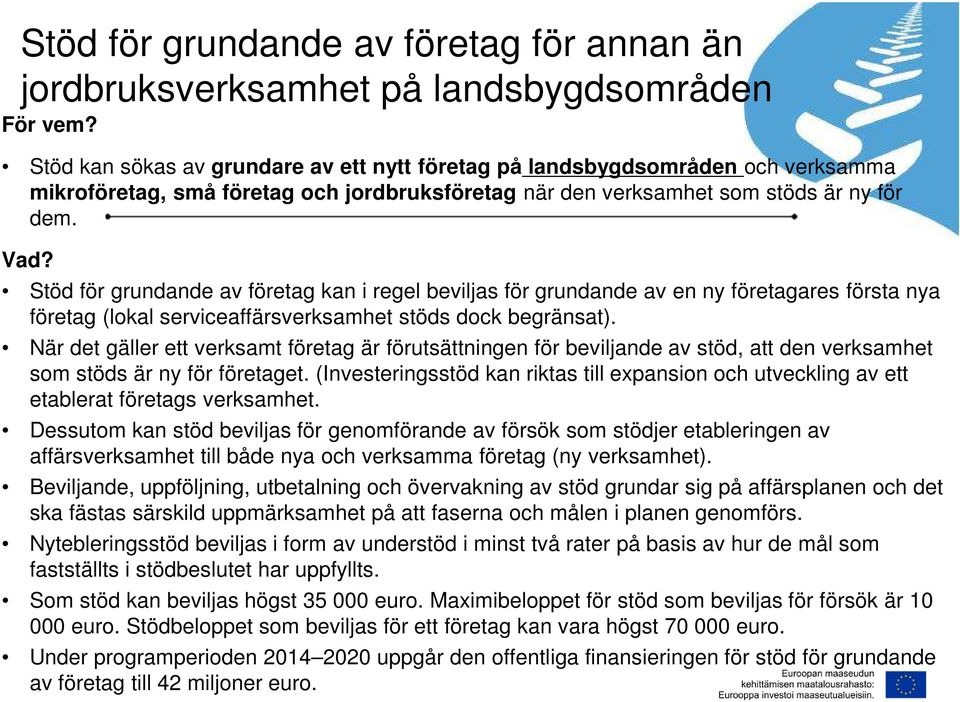 Stöd för grundande av företag kan i regel beviljas för grundande av en ny företagares första nya företag (lokal serviceaffärsverksamhet stöds dock begränsat).