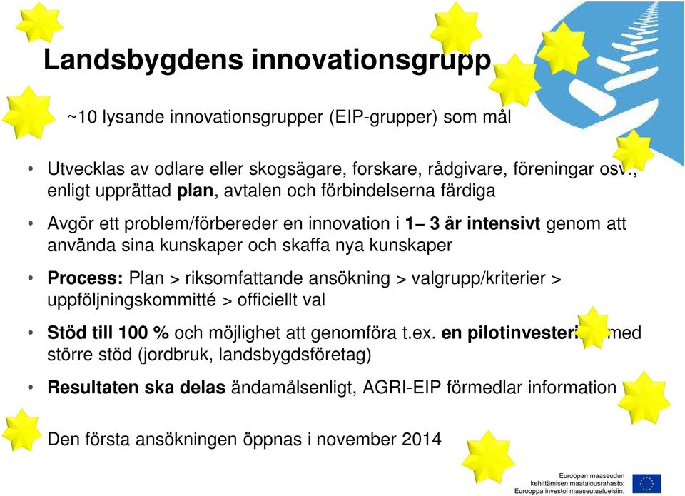 nya kunskaper Process: Plan > riksomfattande ansökning > valgrupp/kriterier > uppföljningskommitté > officiellt val Stöd till 100 % och möjlighet att genomföra t.ex.