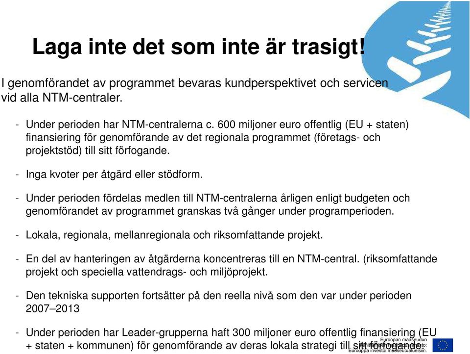 - Under perioden fördelas medlen till NTM-centralerna årligen enligt budgeten och genomförandet av programmet granskas två gånger under programperioden.