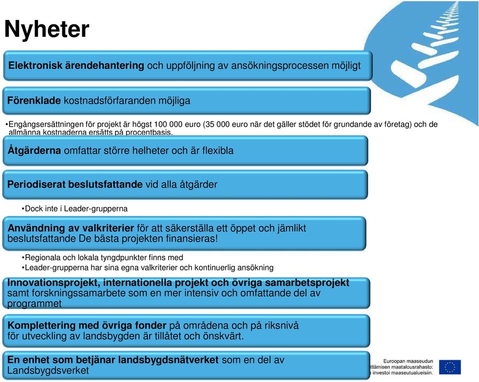 Åtgärderna omfattar större helheter och är flexibla Periodiserat beslutsfattande vid alla åtgärder Dock inte i Leader-grupperna Användning av valkriterier för att säkerställa ett öppet och jämlikt