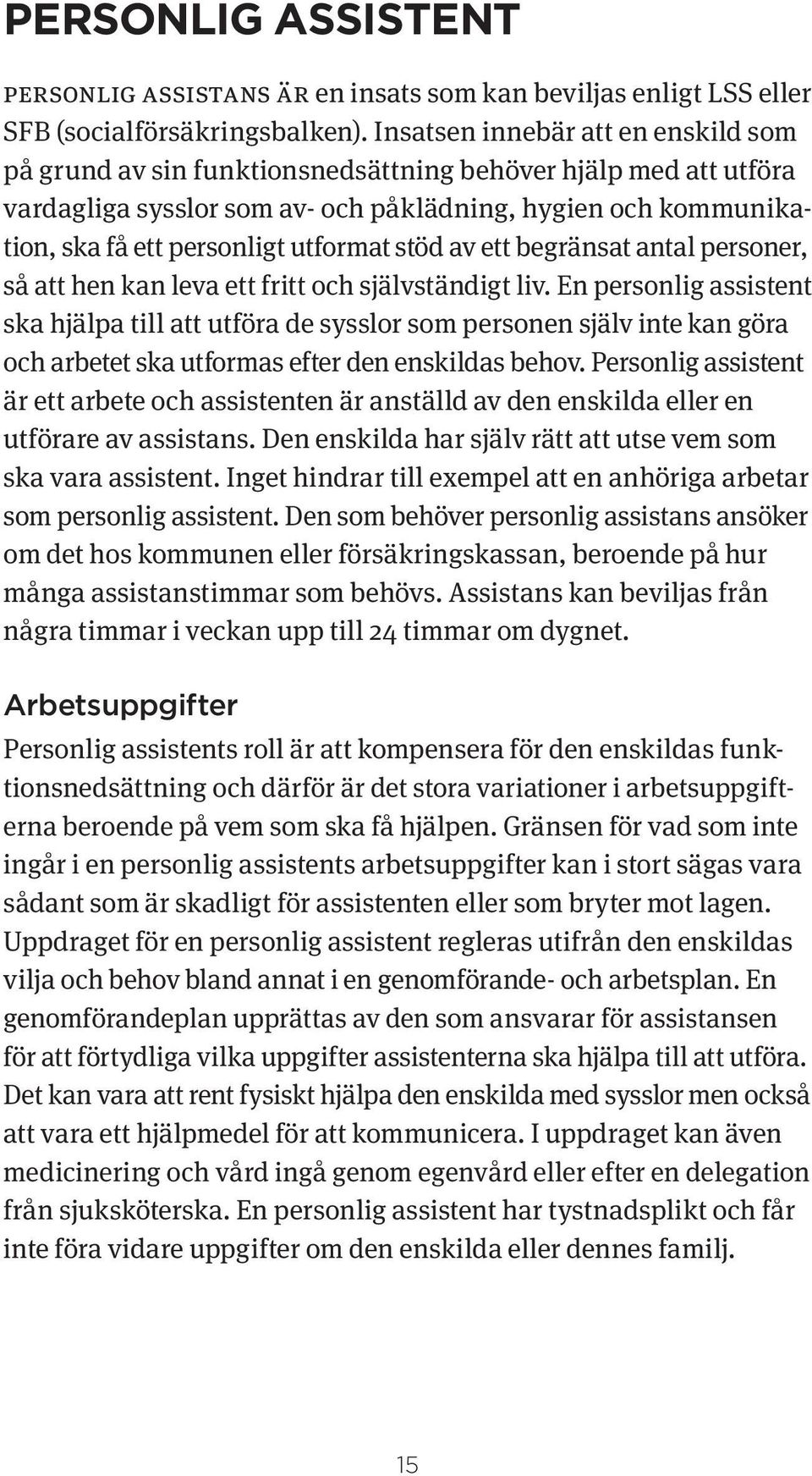 utformat stöd av ett begränsat antal personer, så att hen kan leva ett fritt och självständigt liv.