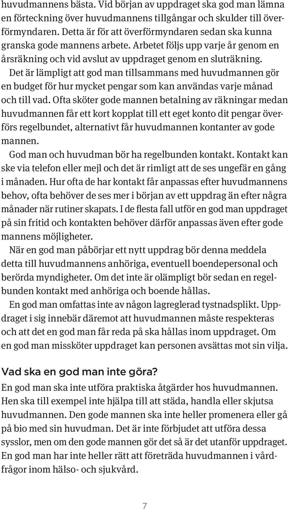 Det är lämpligt att god man tillsammans med huvudmannen gör en budget för hur mycket pengar som kan användas varje månad och till vad.