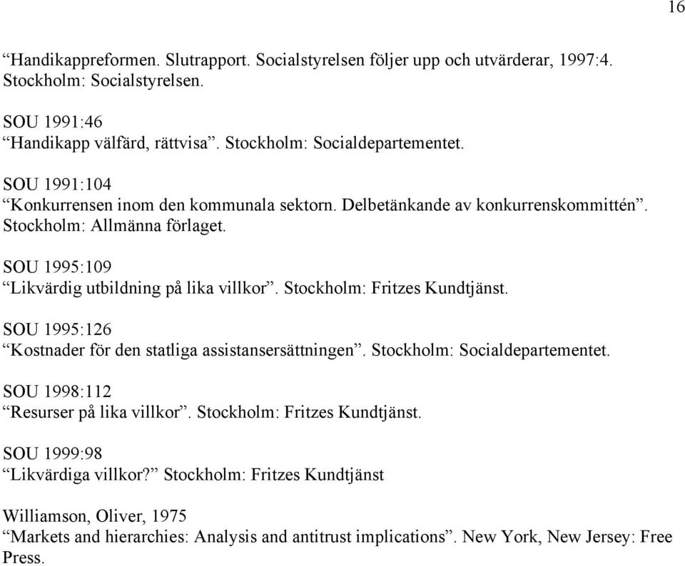 SOU 1995:109 Likvärdig utbildning på lika villkor. Stockholm: Fritzes Kundtjänst. SOU 1995:126 Kostnader för den statliga assistansersättningen. Stockholm: Socialdepartementet.