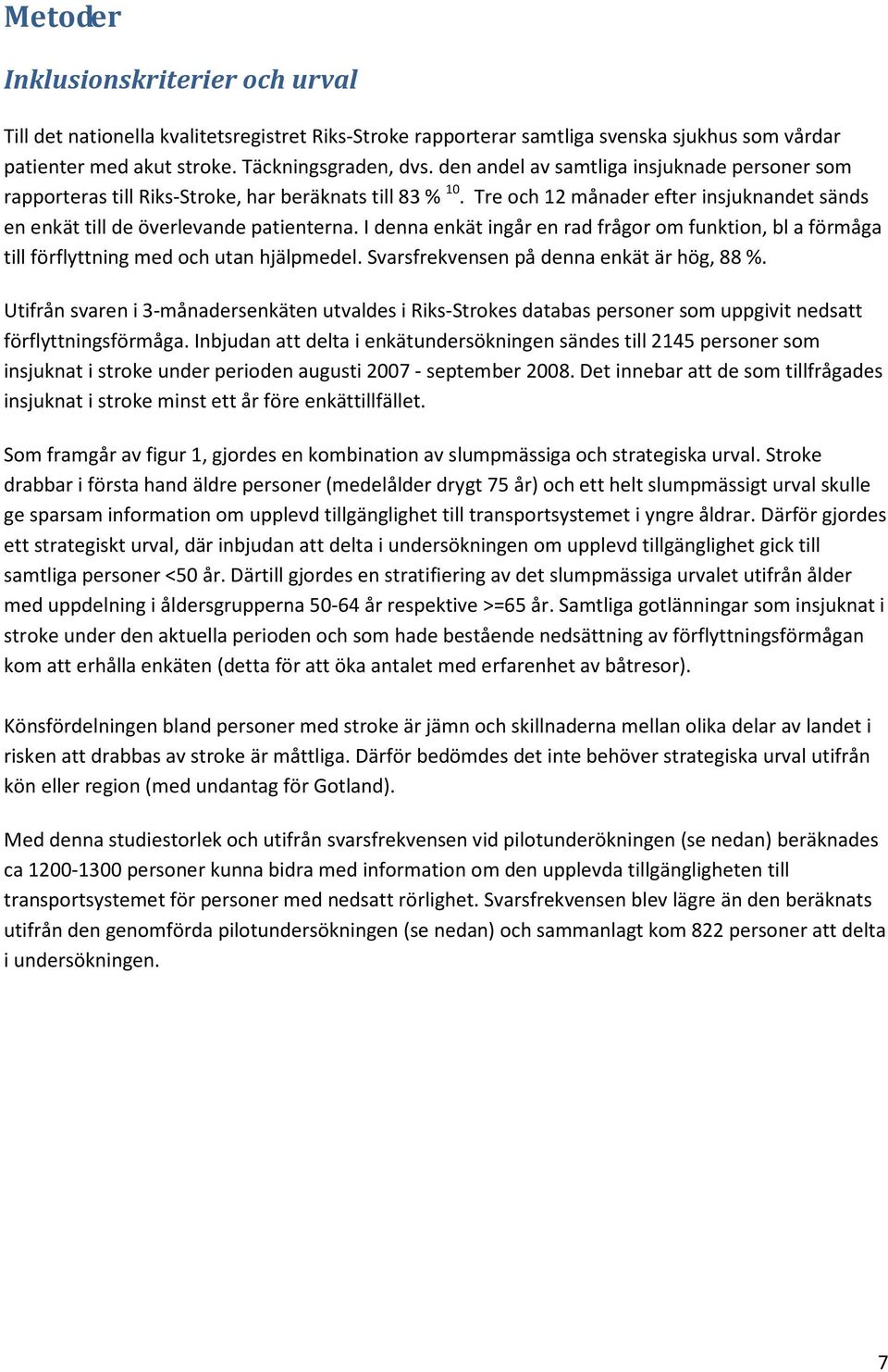 I denna enkät ingår en rad frågor om funktion, bl a förmåga till förflyttning med och utan hjälpmedel. Svarsfrekvensen på denna enkät är hög, 88 %.