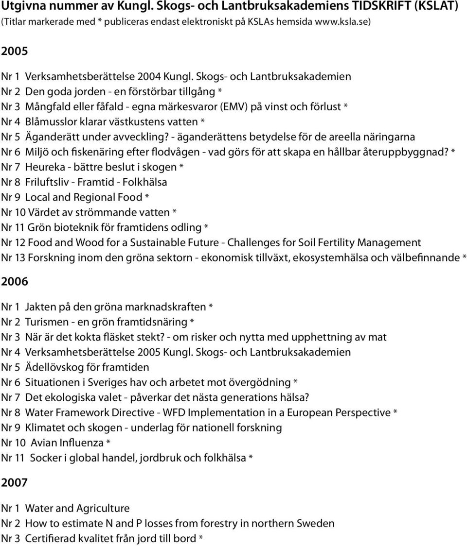 Skogs- och Lantbruksakademien Nr 2 Den goda jorden - en förstörbar tillgång * Nr 3 Mångfald eller fåfald - egna märkesvaror (EMV) på vinst och förlust * Nr 4 Blåmusslor klarar västkustens vatten * Nr