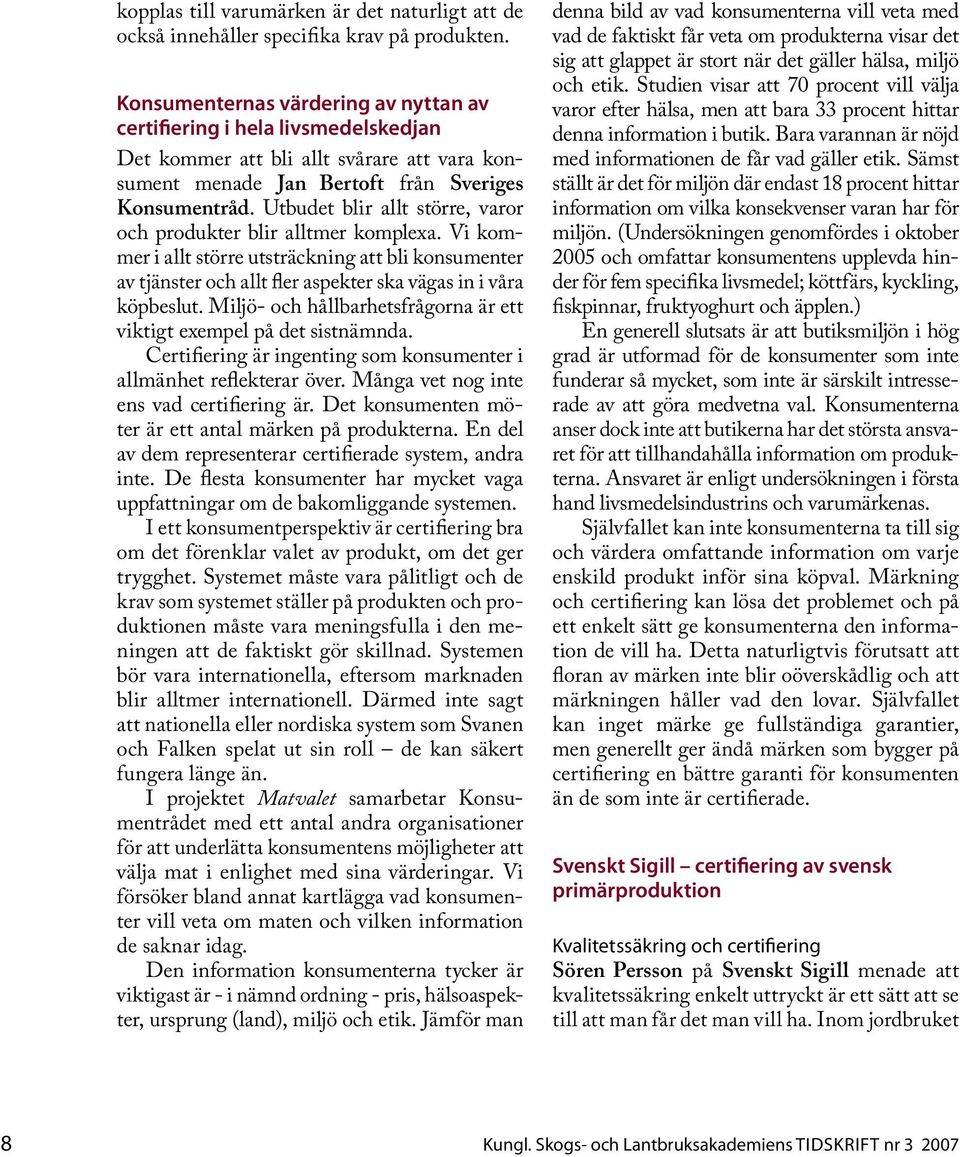 Utbudet blir allt större, varor och produkter blir alltmer komplexa. Vi kommer i allt större utsträckning att bli konsumenter av tjänster och allt fler aspekter ska vägas in i våra köpbeslut.