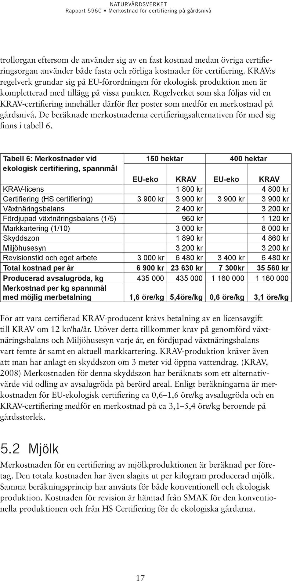 Regelverket som ska följas vid en KRAV-certifiering innehåller därför fler poster som medför en merkostnad på gårdsnivå.