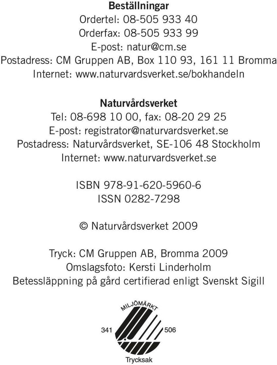 se/bokhandeln Naturvårdsverket Tel: 08-698 10 00, fax: 08-20 29 25 E-post: registrator@naturvardsverket.
