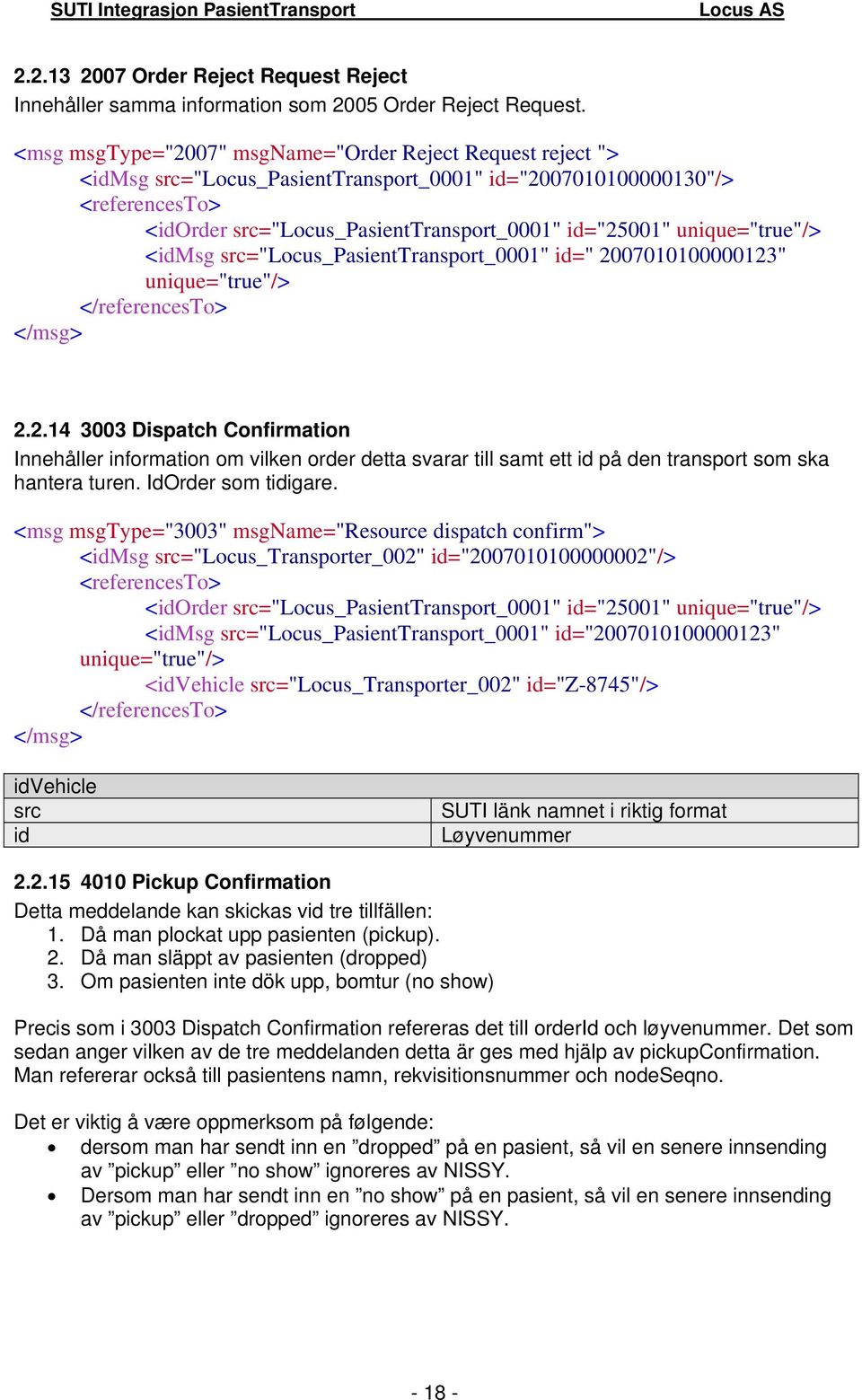 <idmsg src="locus_pasienttransport_0001" id=" 2007010100000123" unique="true"/> 2.2.14 3003 Dispatch Confirmation Innehåller information om vilken order detta svarar till samt ett id på den transport som ska hantera turen.