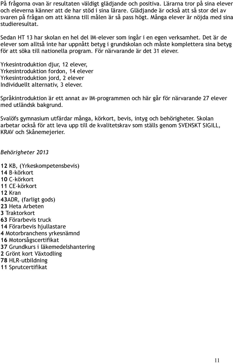 Sedan HT 13 har skolan en hel del IM-elever som ingår i en egen verksamhet.