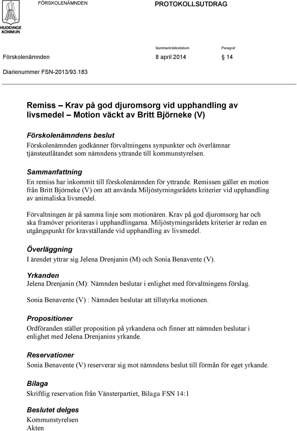 tjänsteutlåtandet som nämndens yttrande till kommunstyrelsen. Sammanfattning En remiss har inkommit till förskolenämnden för yttrande.