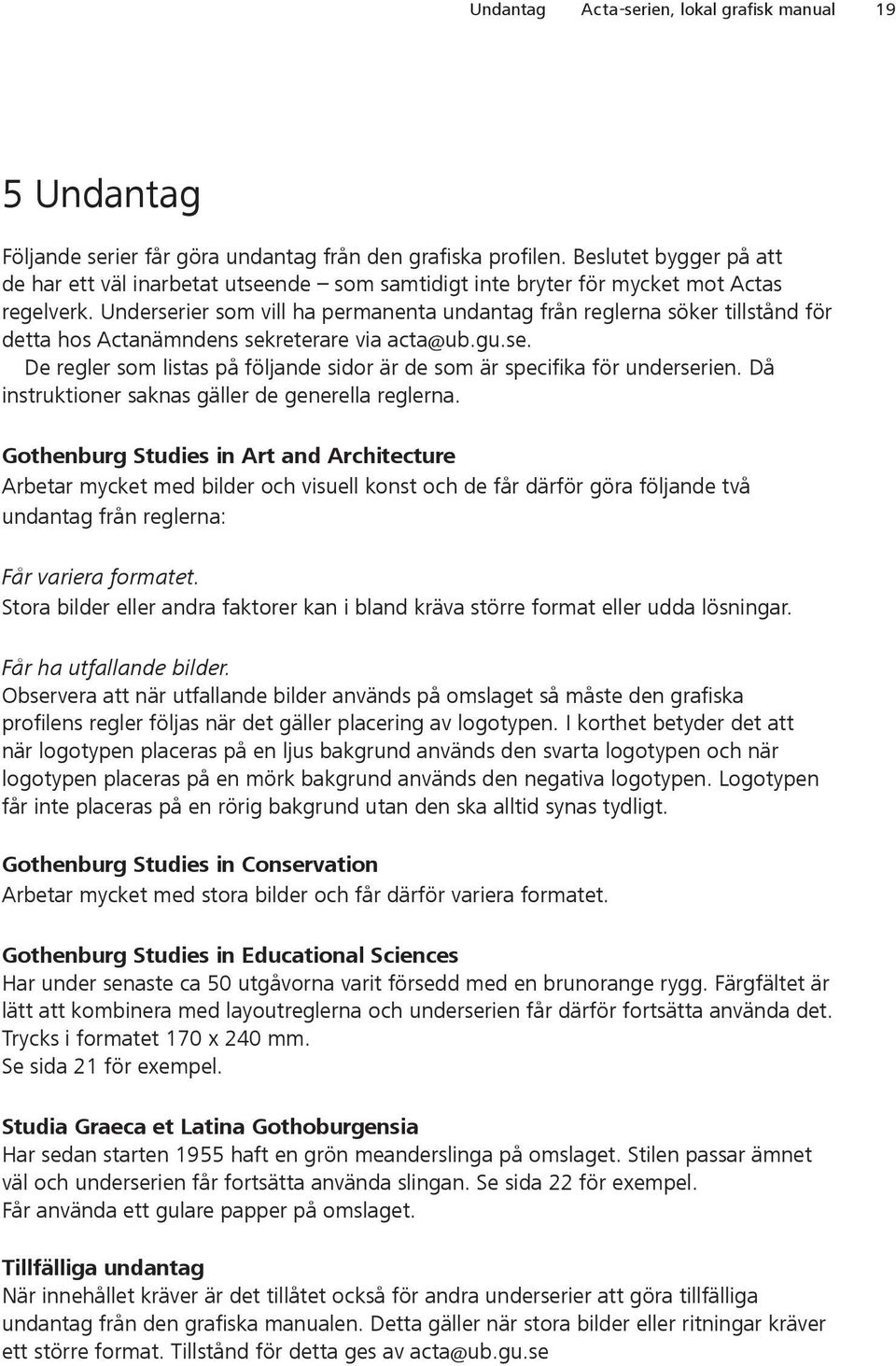 Underserier som vill ha permanenta undantag från reglerna söker tillstånd för detta hos Actanämndens sekreterare via acta@ub.gu.se. De regler som listas på följande sidor är de som är specifika för underserien.