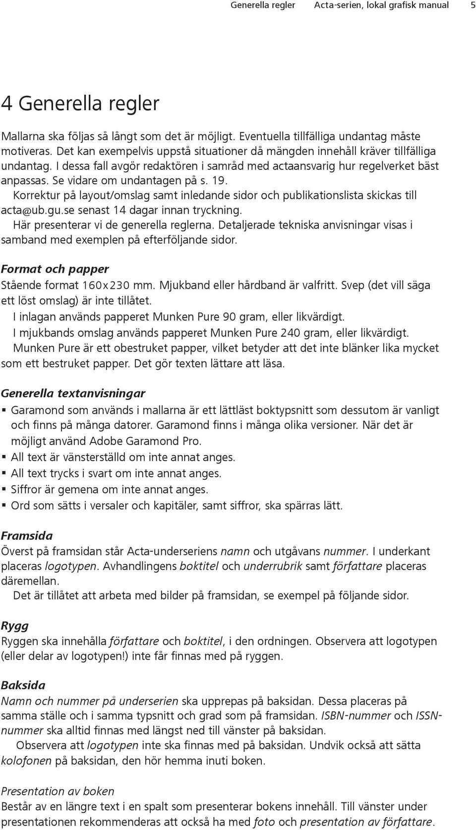 Se vidare om undantagen på s. 19. Korrektur på layout/omslag samt inledande sidor och publikationslista skickas till acta@ub.gu.se senast 14 dagar innan tryckning.