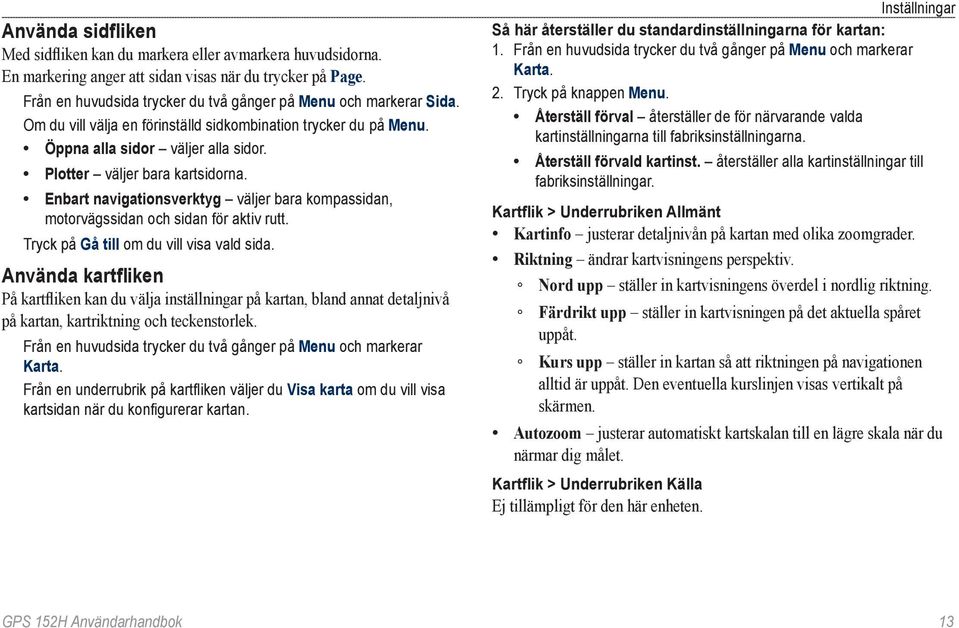 Plotter väljer bara kartsidorna. Enbart navigationsverktyg väljer bara kompassidan, motorvägssidan och sidan för aktiv rutt. Tryck på Gå till om du vill visa vald sida.