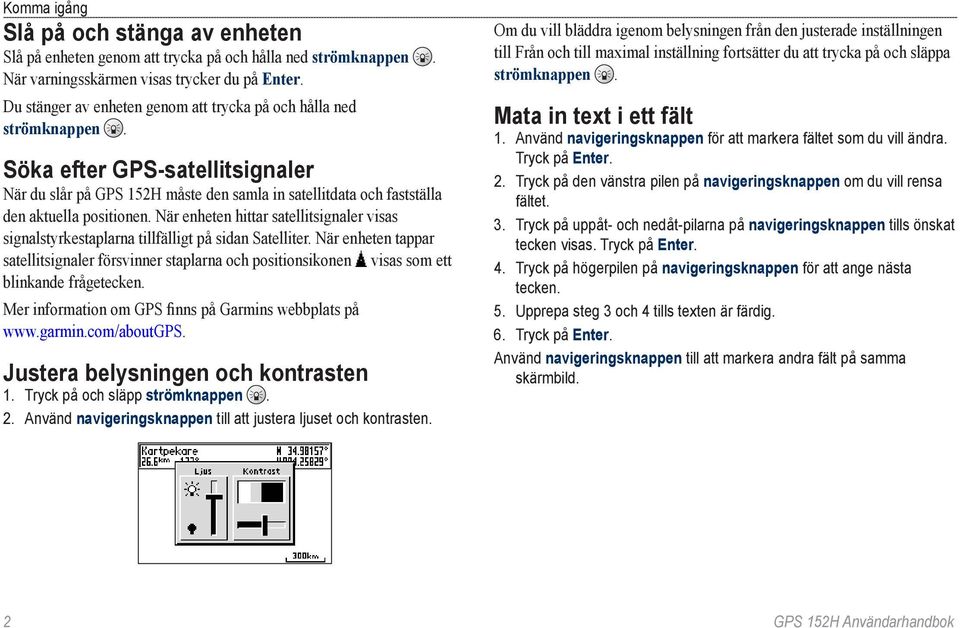 När enheten hittar satellitsignaler visas signalstyrkestaplarna tillfälligt på sidan Satelliter.