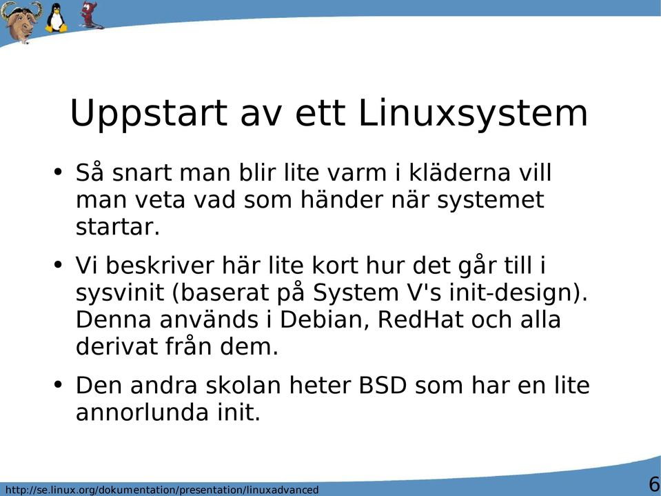 Vi beskriver här lite kort hur det går till i sysvinit (baserat på System V's