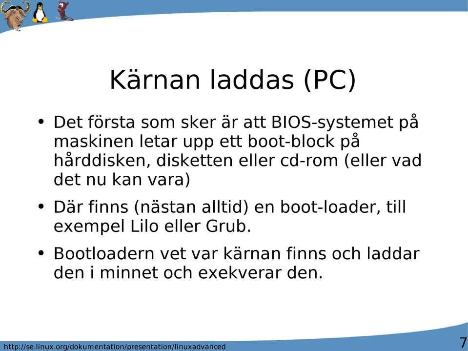 nu kan vara) Där finns (nästan alltid) en boot-loader, till exempel Lilo