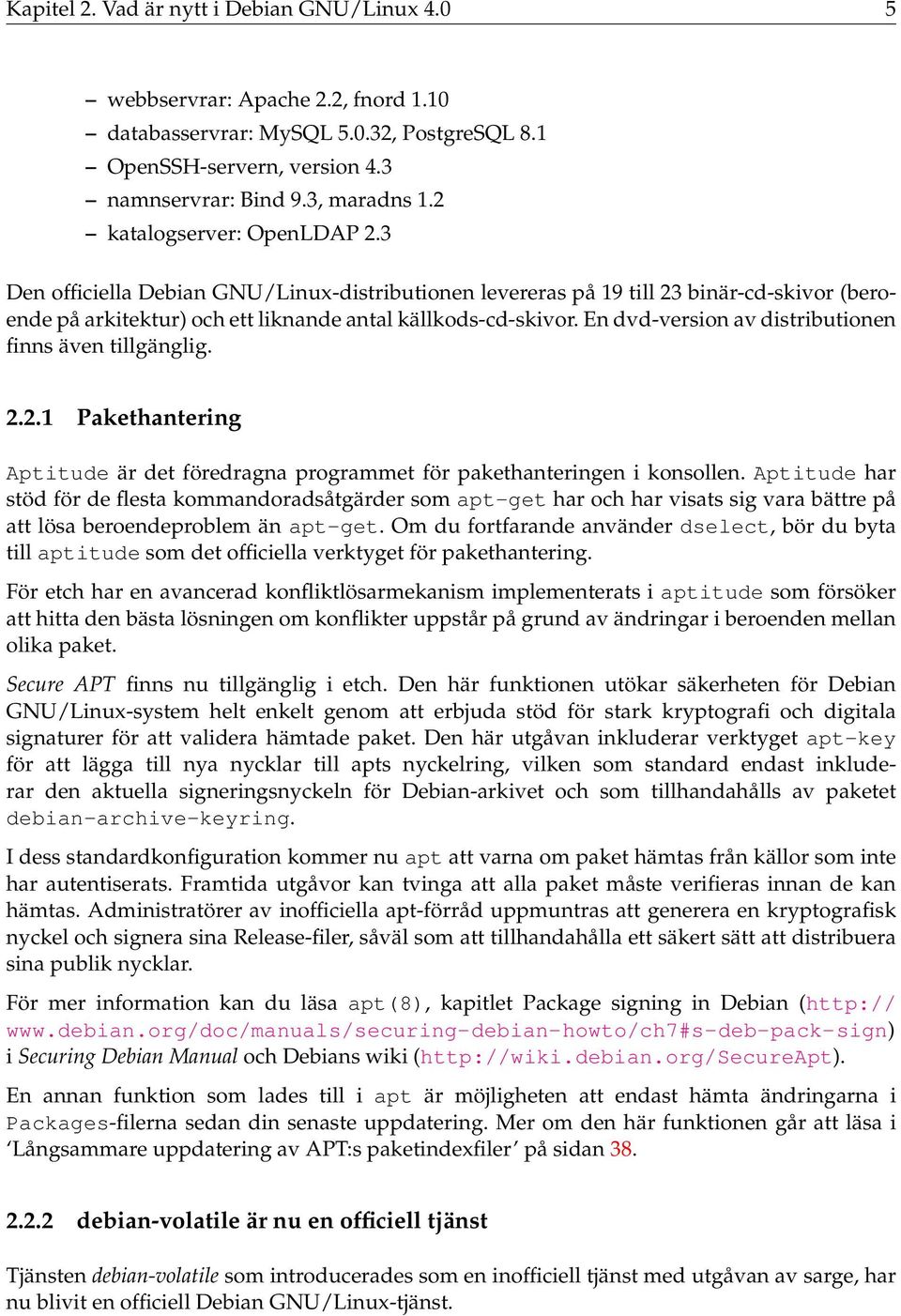 En dvd-version av distributionen finns även tillgänglig. 2.2.1 Pakethantering Aptitude är det föredragna programmet för pakethanteringen i konsollen.