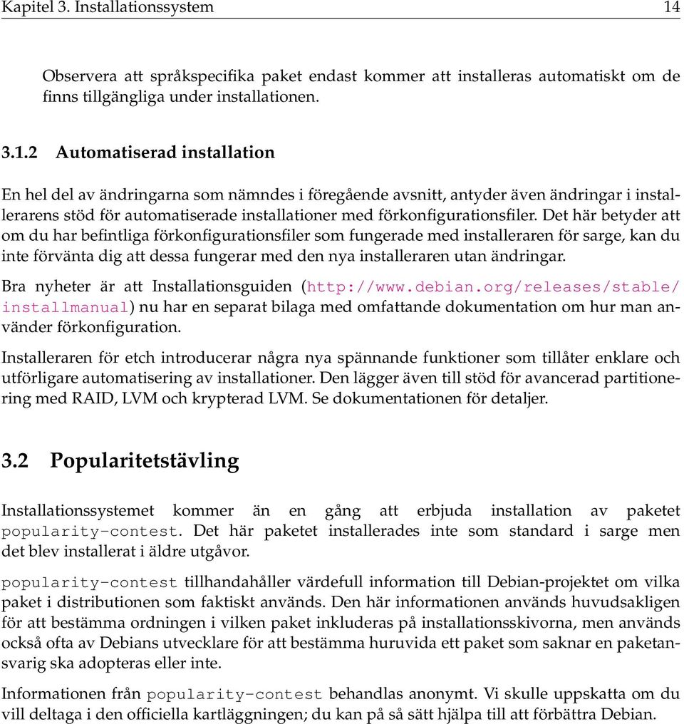 2 Automatiserad installation En hel del av ändringarna som nämndes i föregående avsnitt, antyder även ändringar i installerarens stöd för automatiserade installationer med förkonfigurationsfiler.