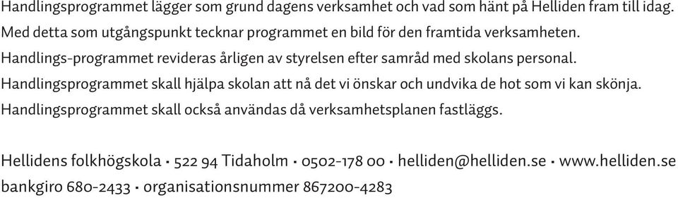 Handlings-programmet revideras årligen av styrelsen efter samråd med skolans personal.