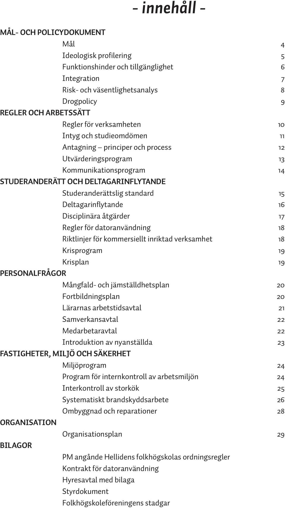 Deltagarinflytande 16 Disciplinära åtgärder 17 Regler för datoranvändning 18 Riktlinjer för kommersiellt inriktad verksamhet 18 Krisprogram 19 Krisplan 19 PERSONALFRÅGOR Mångfald- och