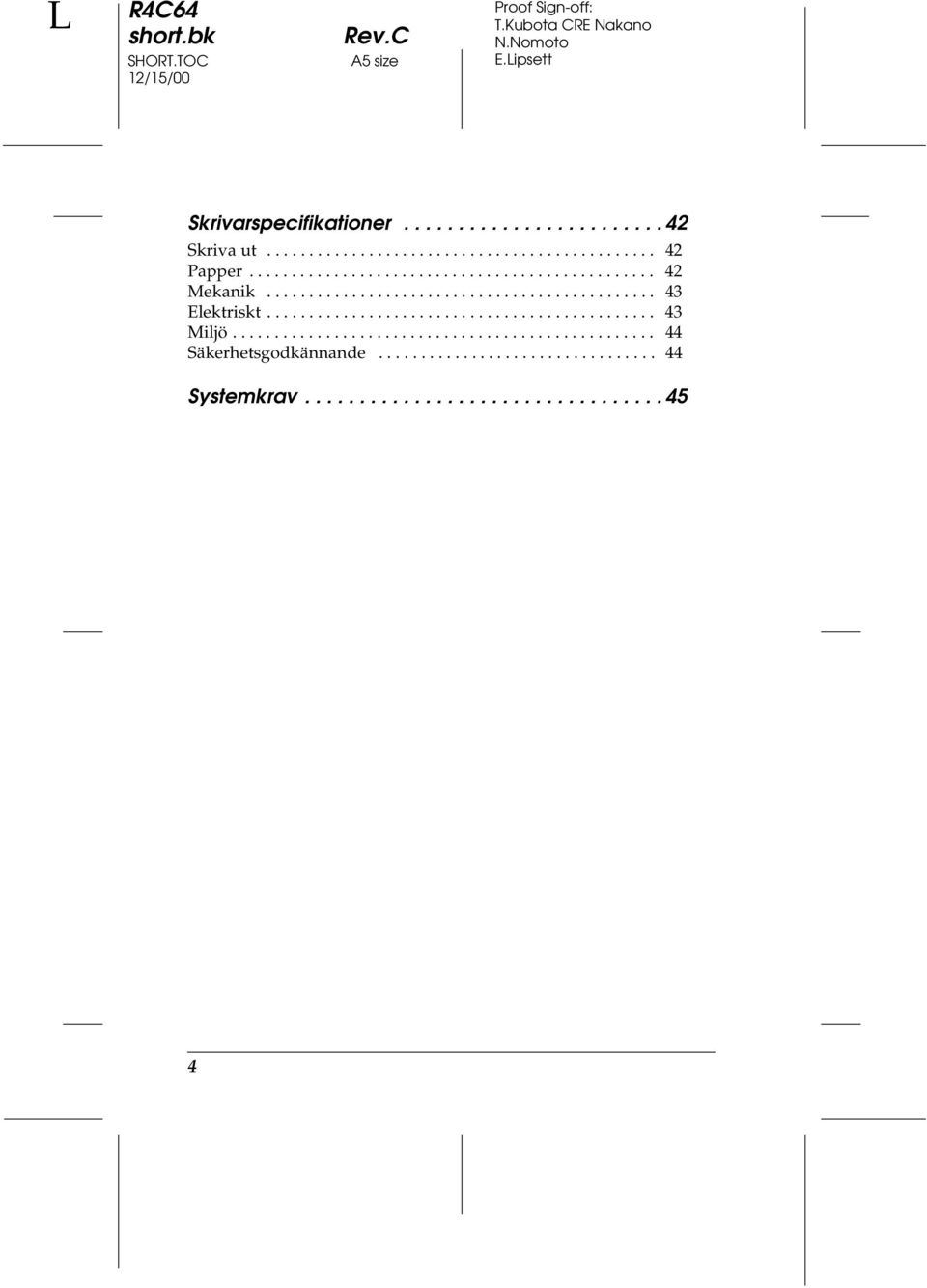 ............................................. 43 Elektriskt.............................................. 43 Miljö.