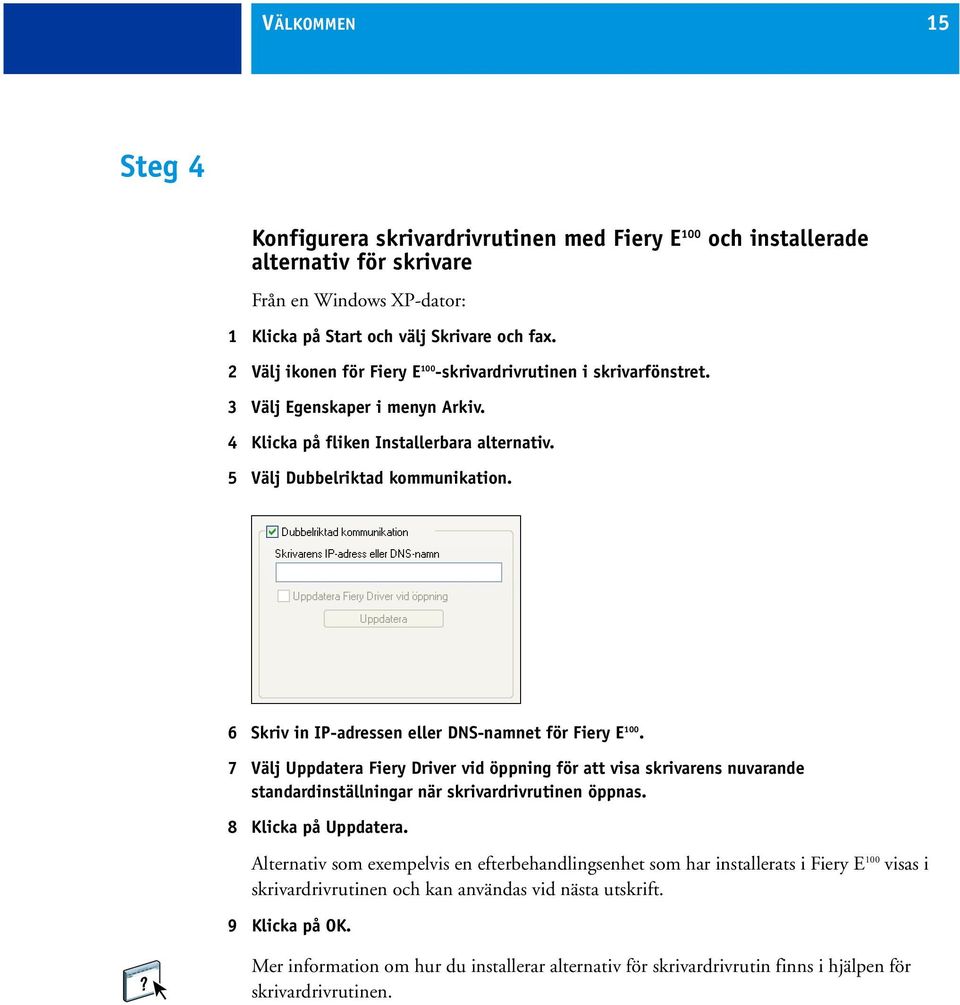 6 Skriv in IP-adressen eller DNS-namnet för Fiery E 100. 7 Välj Uppdatera Fiery Driver vid öppning för att visa skrivarens nuvarande standardinställningar när skrivardrivrutinen öppnas.