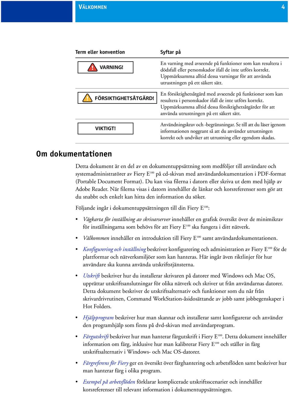 Uppmärksamma alltid dessa försiktighetsåtgärder för att använda utrustningen på ett säkert sätt. Användningskrav och -begränsningar.