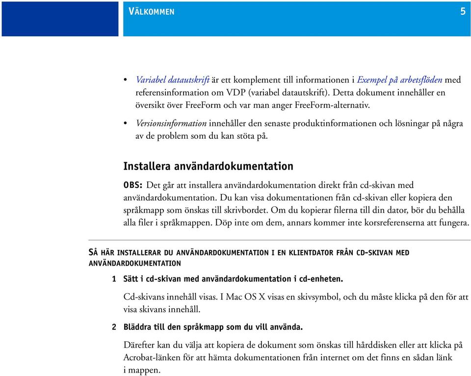 Versionsinformation innehåller den senaste produktinformationen och lösningar på några av de problem som du kan stöta på.