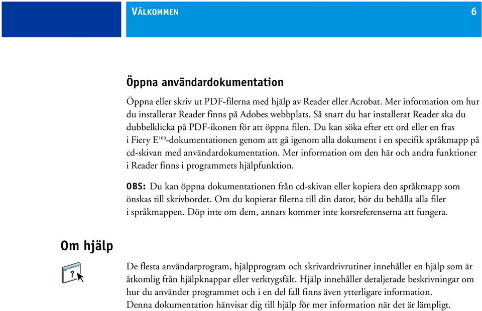 Du kan söka efter ett ord eller en fras i Fiery E 100 -dokumentationen genom att gå igenom alla dokument i en specifik språkmapp på cd-skivan med användardokumentation.