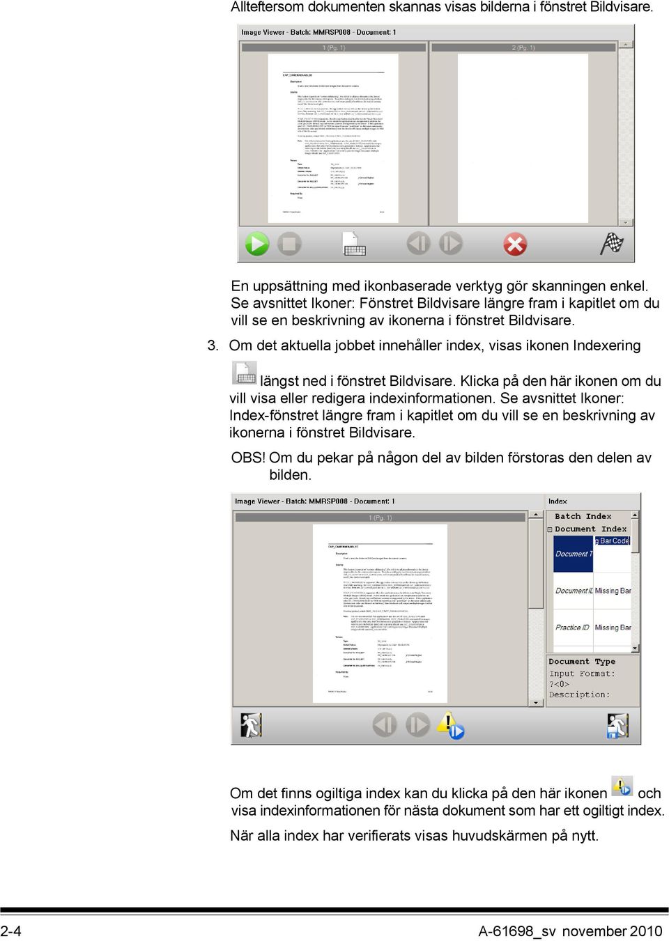 Om det aktuella jobbet innehåller index, visas ikonen Indexering längst ned i fönstret Bildvisare. Klicka på den här ikonen om du vill visa eller redigera indexinformationen.