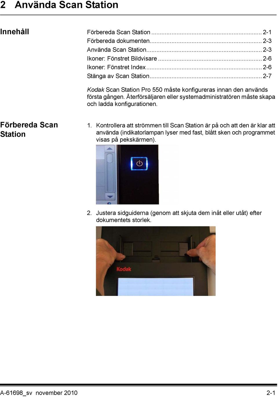 Återförsäljaren eller systemadministratören måste skapa och ladda konfigurationen. Förbereda Scan Station 1.