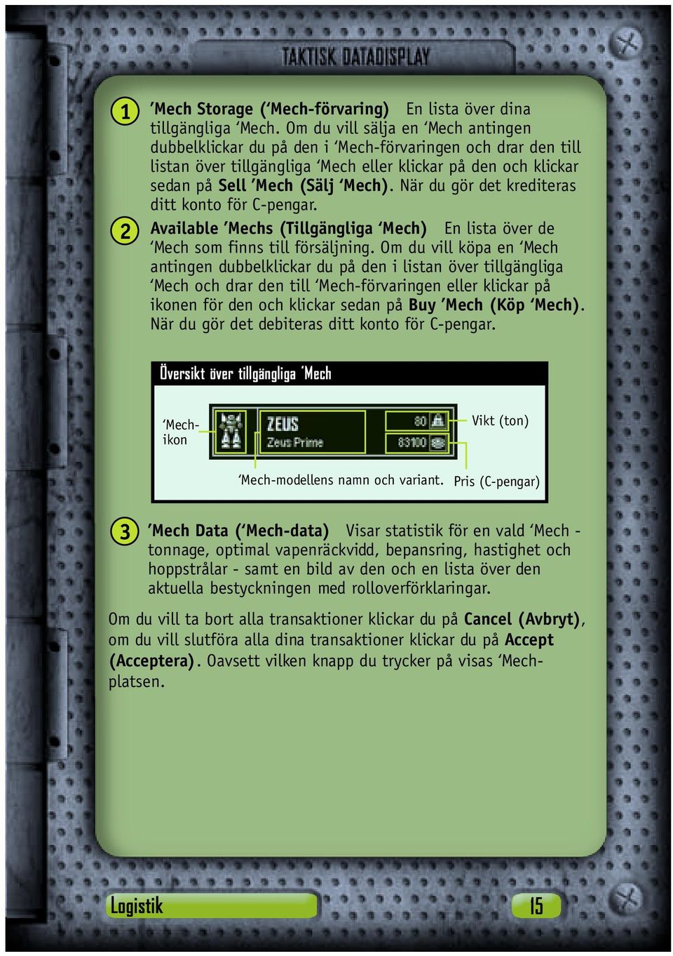 När du gör det krediteras ditt konto för C-pengar. Available Mechs (Tillgängliga Mech) En lista över de Mech som finns till försäljning.