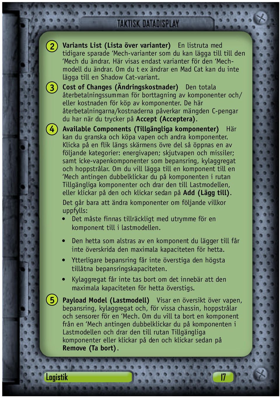 Cost of Changes (Ändringskostnader) Den totala återbetalningssumman för borttagning av komponenter och/ eller kostnaden för köp av komponenter.