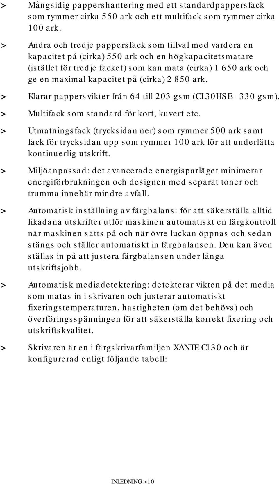 kapacitet på (cirka) 2 850 ark. > Klarar pappersvikter från 64 till 203 gsm (CL30HSE - 330 gsm). > Multifack som standard för kort, kuvert etc.