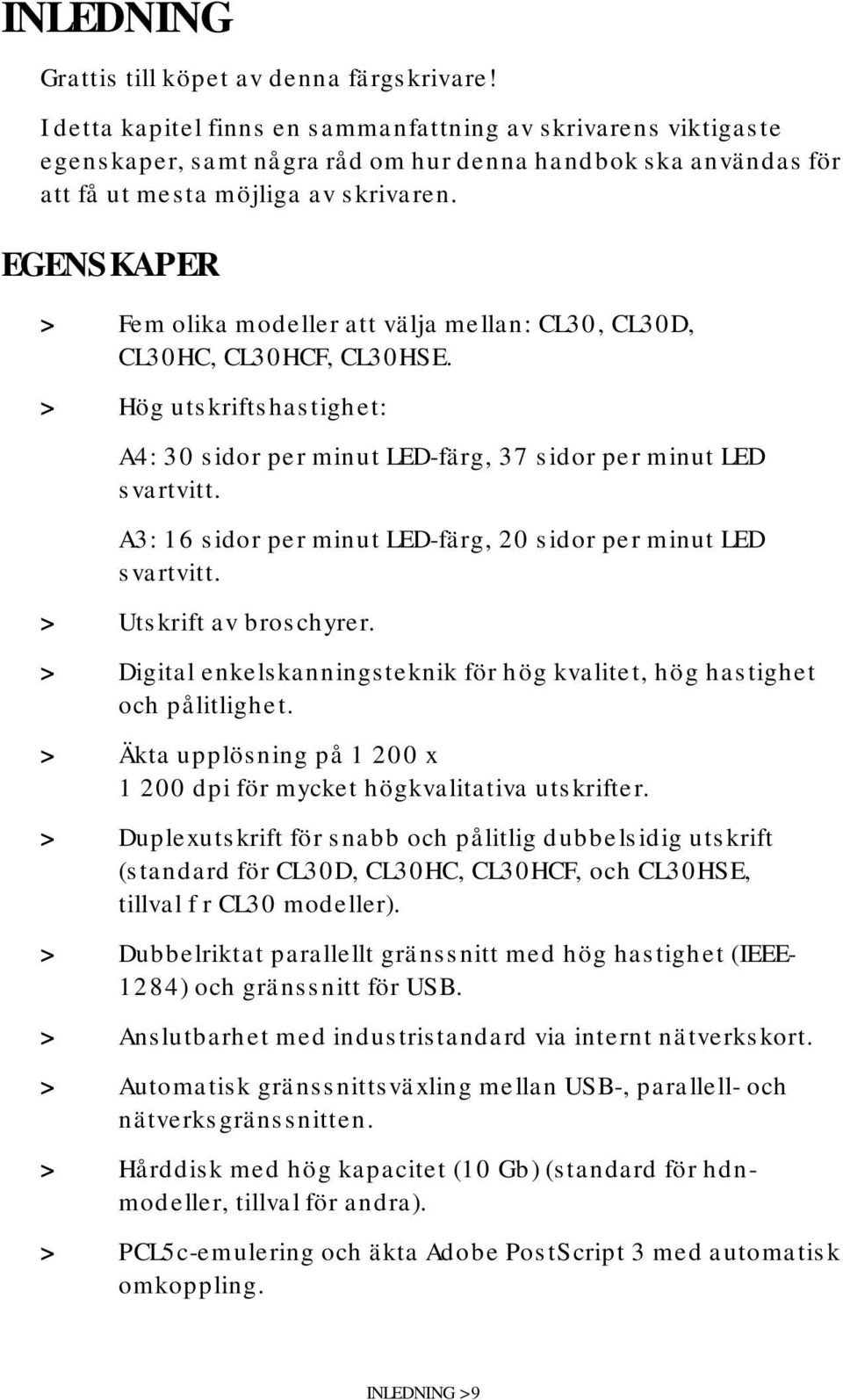 EGENSKAPER > Fem olika modeller att välja mellan: CL30, CL30D, CL30HC, CL30HCF, CL30HSE. > Hög utskriftshastighet: A4: 30 sidor per minut LED-färg, 37 sidor per minut LED svartvitt.